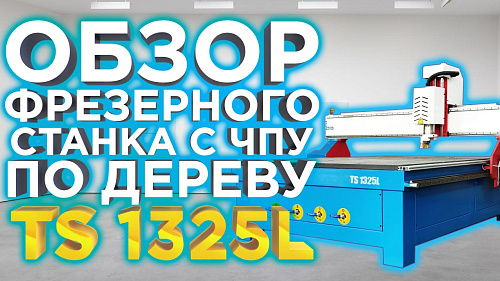 Выбираем широкоформатный фрезерный ЧПУ по дереву: Обзор станка с чпу TS 1325 и ответы эксперта